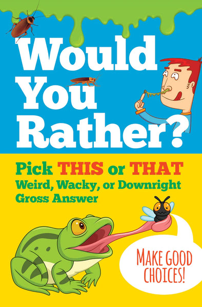 Would You Rather? Pick THIS or THAT Weird, Wacky, or Downright Gross Answer